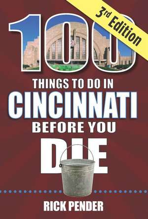 100 Things to Do in Cincinnati Before You Die, 3rd Edition de Rick Pender