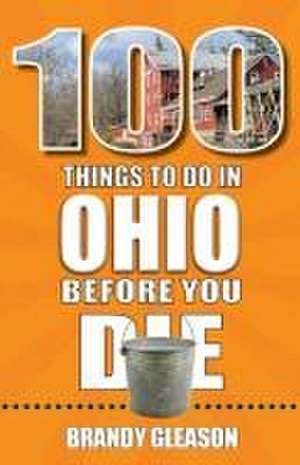 100 Things to Do in Ohio Before You Die de Brandy Gleason