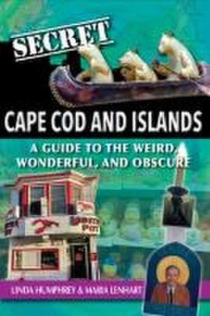 Secret Cape Cod and Islands: A Guide to the Weird, Wonderful, and Obscure de Linda Humphrey