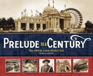 Prelude to a Century: The 1904 St. Louis World's Fair de Patrick Murphy