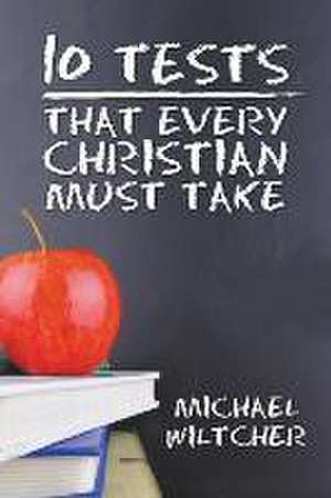 10 Tests Every Christian Must Take de Michael L. Wiltcher