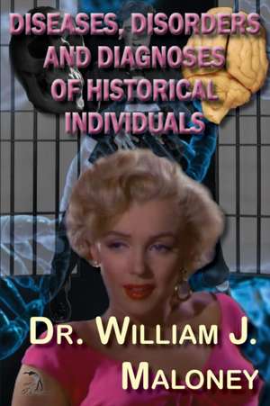 Diseases, Disorders and Diagnoses of Historical Individuals de William J. Maloney