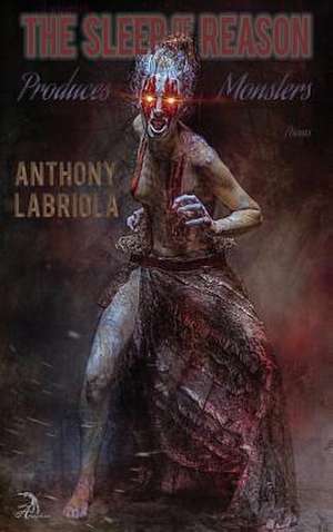 The Sleep of Reason Produces Monsters de Anthony Labriola