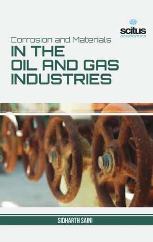 Corrosion and Materials in the Oil and Gas Industries de Sidharth Saini