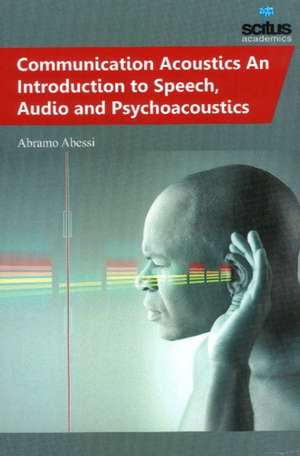 Communication Acoustics: An Introduction to Speech, Audio and Psychoacoustics de Abramo Adessi