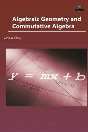 Algebraic Geometry and Commutative Algebra de Linsen Chou