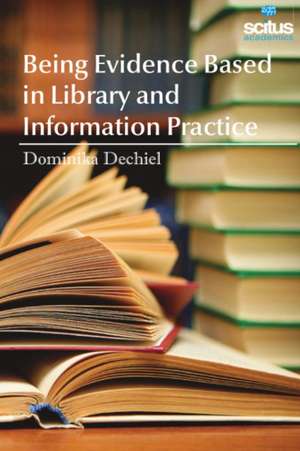 Being Evidence Based in Library and Information Practice de Dominika Dechiel