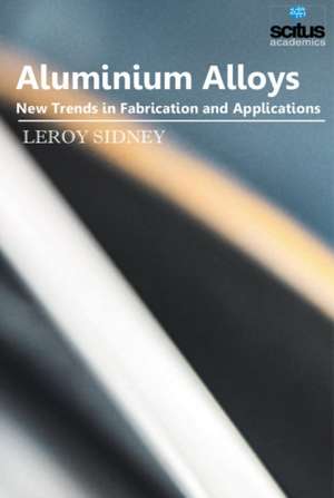 Aluminium Alloys: New Trends in Fabrication & Applications de Leroy Sidney