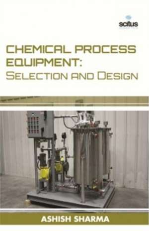 Chemical Process Equipment: Selection & Design de Ashish Sharma