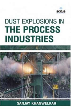 Dust Explosions in the Process Industries de Sanjay Khanwelkar