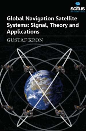 Global Navigation Satellite Systems: Signal, Theory & Applications de Gustaf Kron