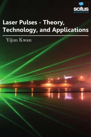 Laser Pulses: Theory, Technology & Applications de Yijun Kwan