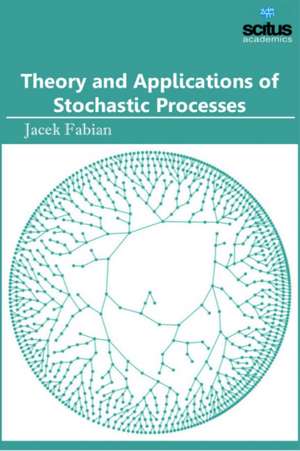 Theory and Applications of Stochastic Processes de Jacek Fabian