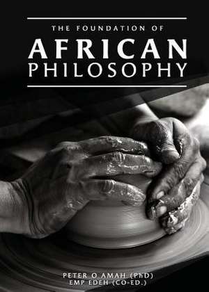 The Foundation of African Philosophy de (Phd) Peter O. Amah