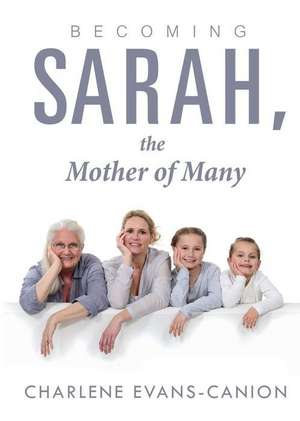 Becoming Sarah, the Mother of Many de Charlene Evans-Canion