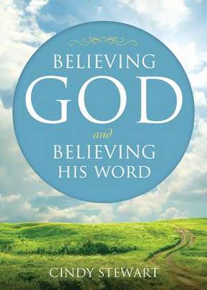 Believing God and Believing His Word de Cindy Stewart