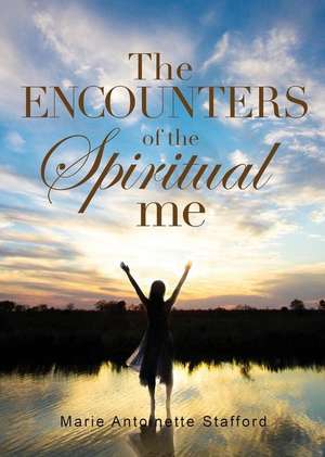 The Encounters of the Spiritual Me de Marie Antoinette Stafford