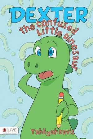 Dexter the Confused Little Dinosaur de Tahliyah Davis