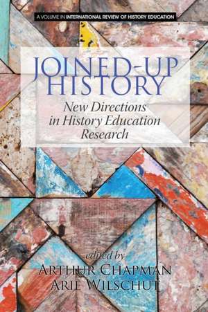 Joined-Up History: New Directions in History Education Research de Arthur Chapman