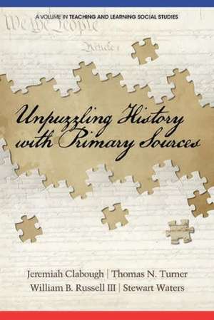 Unpuzzling History with Primary Sources (Hc): Building Conceptual, Professional and School Capacity (Hc) de Jeremiah Clabough