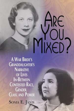 Are You Mixed? a War Bride's Granddaughter's Narrative of Lives In-Between Contested Race, Gender, Class, and Power: New Politics of Race in Groups, Organizations, and Social Systems (Hc) de Sonia E. Janis