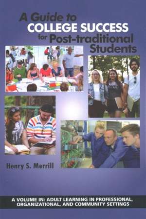 A Guide to College Success for Post-Traditional Students de Henry S. Merrill