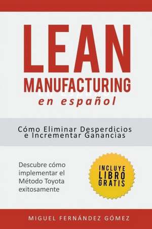 Lean Manufacturing En Espanol: Como Eliminar Desperdicios E Incrementar Ganancias de Miguel Fernández Góm