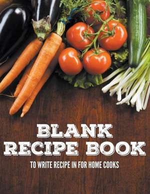 Blank Recipe Book to Write Recipe in for Home Cooks: Lifetime Recipe Book de Speedy Publishing LLC