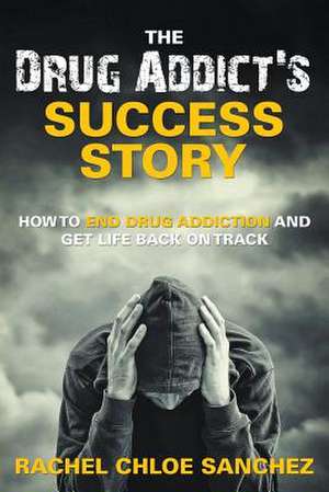 A Drug Addict's Success Story de Rachel Chloe Sanchez