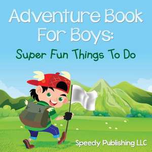 Adventure Book for Boys: Super Fun Things to Do de Speedy Publishing LLC