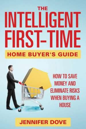 The Intelligent First-Time Home Buyer's Guide de Jennifer Dove