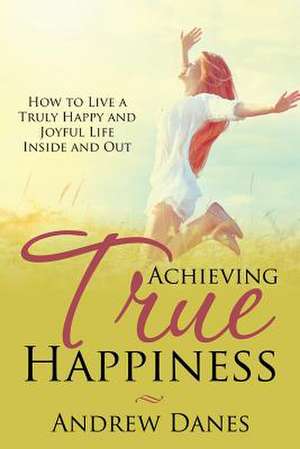 Achieving True Happiness de Andrew Danes