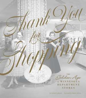 Thank You for Shopping: The Golden Age of Minnesota Department Stores de Kristal Leebrick