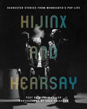 Hijinx and Hearsay: Scenester Stories from Minnesota's Pop Life de Martin Keller