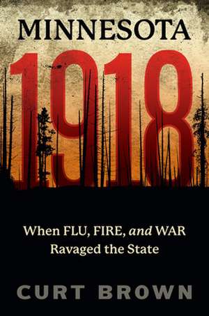 Minnesota, 1918: When Flu, Fire, and War Ravaged the State de Curt Brown