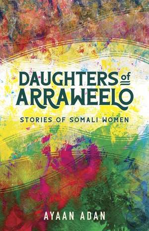 Daughters of Arraweelo: Stories of Somali Women de Ayaan Adan