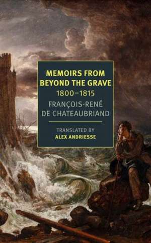 Memoirs from Beyond the Grave: 1800-1815 de François-Réne Chateaubriand