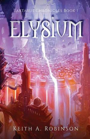 Tartarus Chronicles Book 1: Elysium de Keith a. Robinson