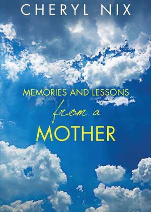 Memories and Lessons from a Mother de Cheryl Nix