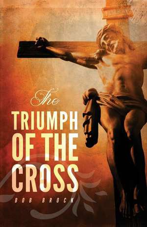 The Triumph of the Cross de Bob Brock