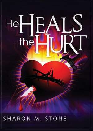 He Heals the Hurt de Sharon M. Stone