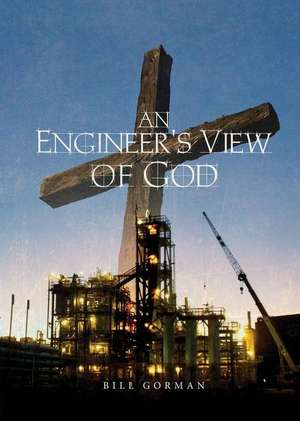 An Engineer's View of God de Bill Gorman