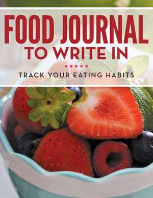 Food Journal to Write in: Track Your Eating Habits de Speedy Publishing LLC