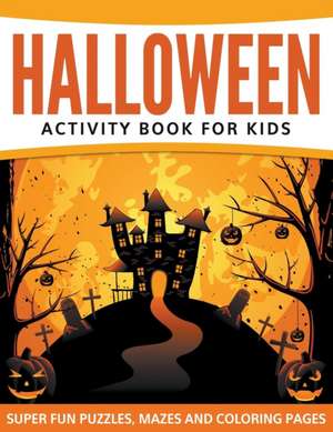 Halloween Activity Book for Kids: Super Fun Puzzles, Mazes and Coloring Pages de Speedy Publishing LLC