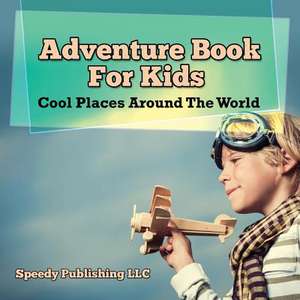 Adventure Book for Kids: Cool Places Around the World de Speedy Publishing LLC