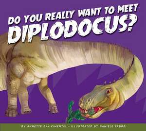 Do You Really Want to Meet Diplodocus? de Annette Bay Pimentel