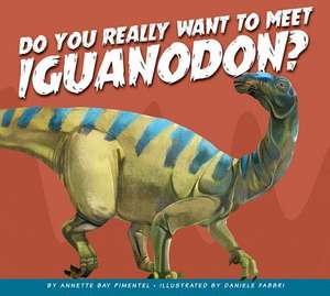 Do You Really Want to Meet Iguanodon? de Annette Bay Pimentel