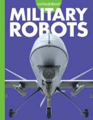 Curious about Military Robots de Lela Nargi