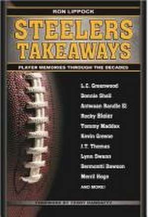 Steelers Takeaways: Players Flashbacks Through the Decades de Ron Lippock