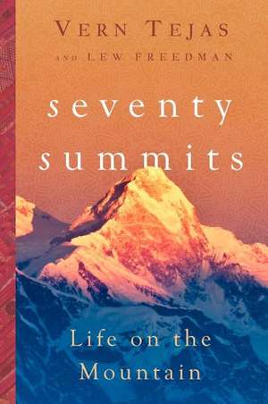 Seventy Summits: A Life on the Mountain de Vern Tejas